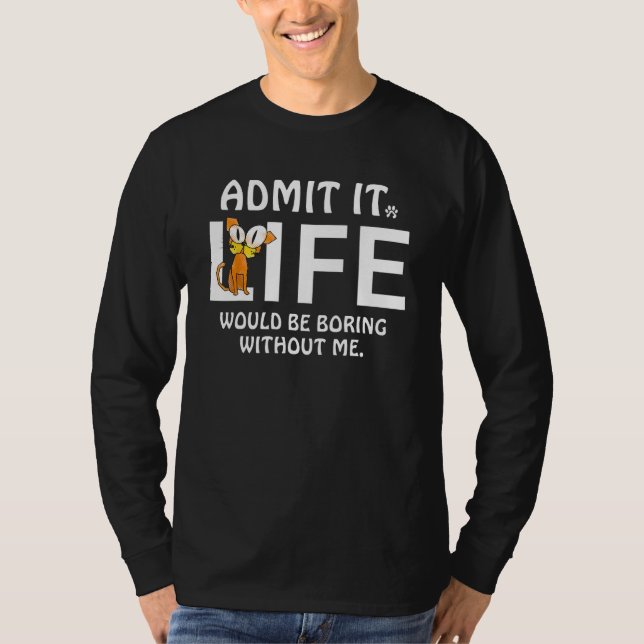 T-shirt Admit It Life Would Be Boring Without Me Cats Love (Devant)