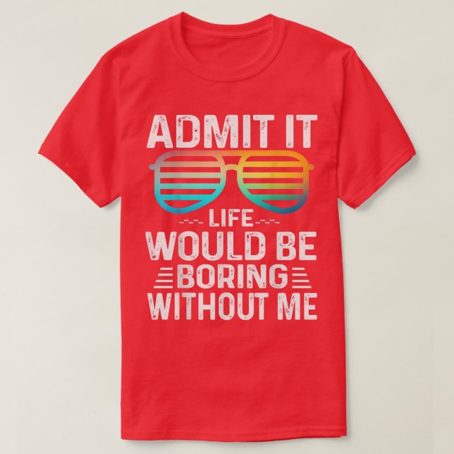 T-shirt Admit It Life Would Be Boring Without Me Cute Glas (Design devant)
