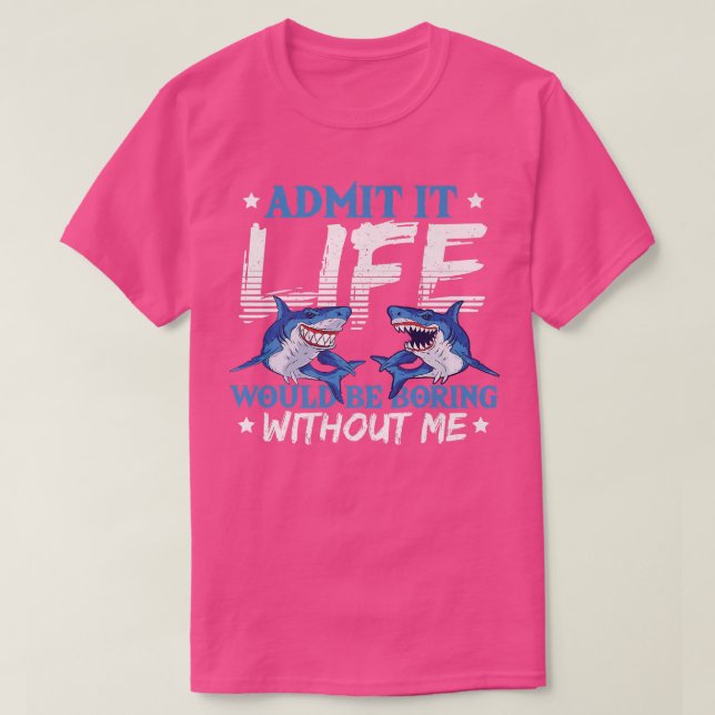 T-shirt Admit It Life Would Be Boring Without Me Sharks Se (Design devant)