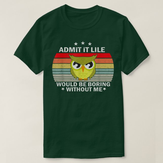 T-shirt Admit It Life Would be Boring Without MeOwl Lover  (Design devant)