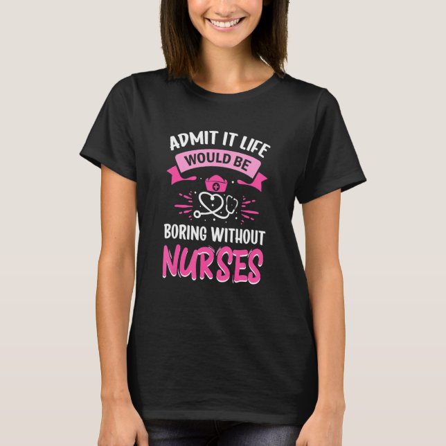 T-shirt Admit It Life Would Be Boring Without Nurses Humor (Devant)