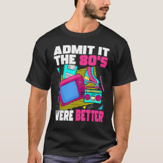 T-shirt Admit It The 80s Were Better   80s Retro Aesthetic