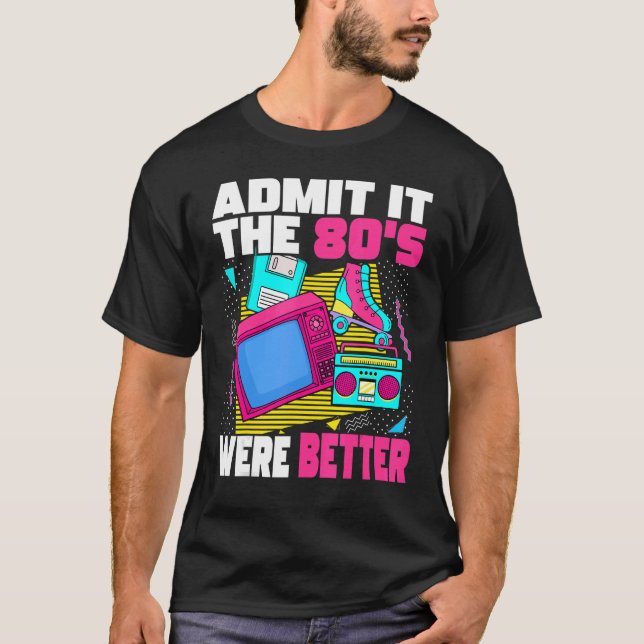 T-shirt Admit It The 80s Were Better   80s Retro Aesthetic (Devant)