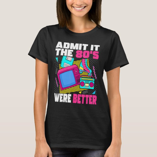 T-shirt Admit It The 80s Were Better   80s Retro Aesthetic (Devant)