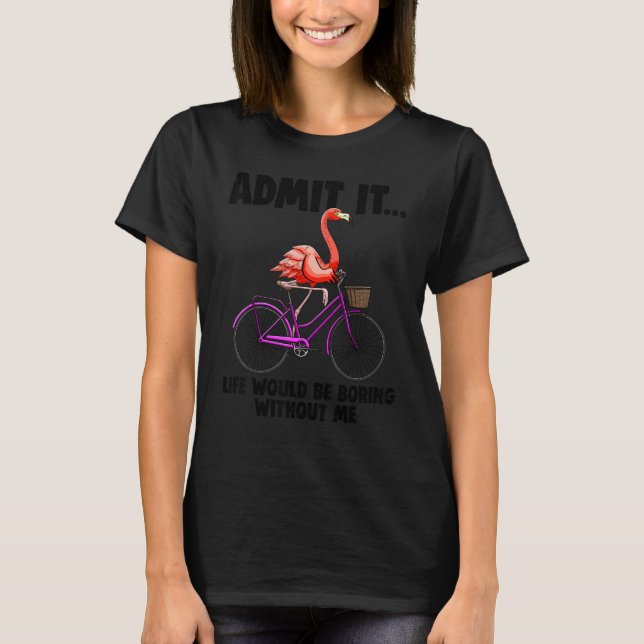 T-shirt Admit Life Would Be Boring Without Me Funny Flammi (Devant)