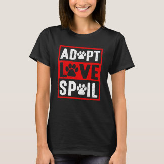 T-shirt adopt love spoil Love rescue dog   in your life