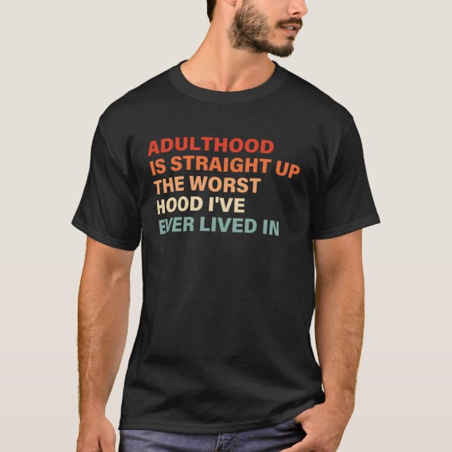 T-shirt Adulthood Is Straight Up Worst Hood I've Ever Live (Devant)
