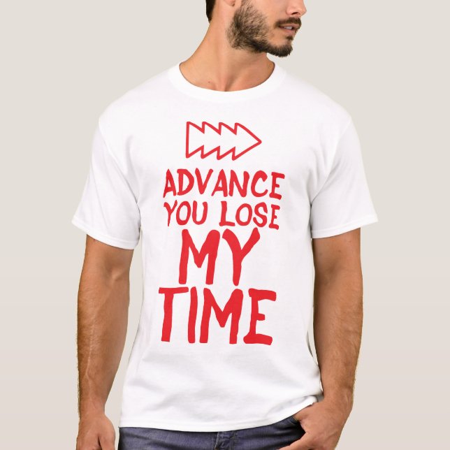 T-shirt advance citation you lose my time humour  (Devant)