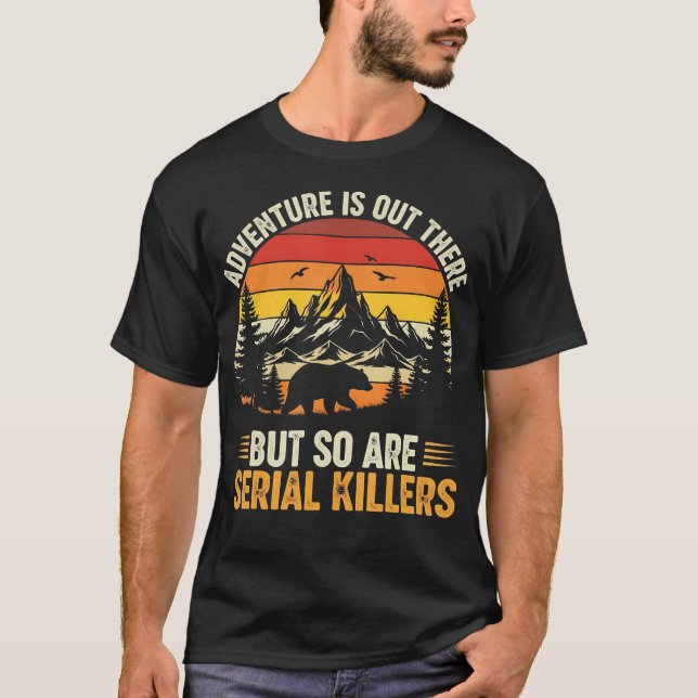 T-shirt Adventure Is Out There But So Are Serial Killers W (Devant)