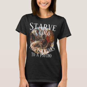 T-shirt Affamer un rhume Nourrir des cocktails à un psycho