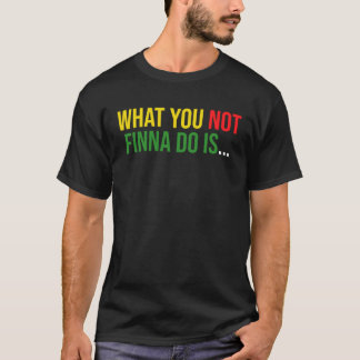 T-shirt African American Phrase Sarcasm What You Not Finna