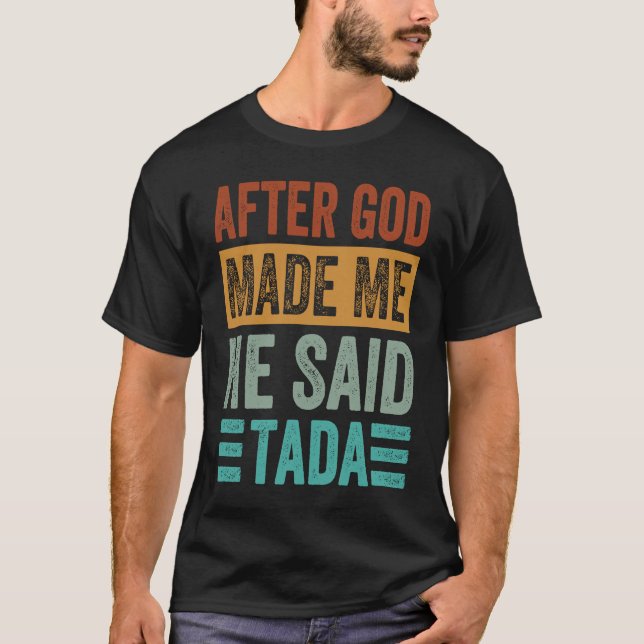 T-shirt After God Made Me He Said Tada   Irony Saying (Devant)