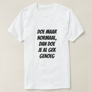 T-shirt Agis normalement, comme c'est assez fou en néerlan