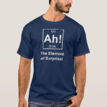 T-shirt Ah ! L'effet de surprise<br><div class="desc">Ah ! L'effet de surprise. Êtes-vous un geek de la science, ballot, ou que voudriez-vous vous appeler ? Vous devez apprécier cette chemise. Ce jeu de la table des éléments périodique est éteint un coup-de-pied en n'importe quelle chimie de classe connexe par science particulièrement. Cela fonctionne également pour n'importe quelle...</div>
