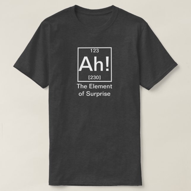 T-shirt Ah ! L'élément de la surprise drôle de chimie T-Sh (Design devant)