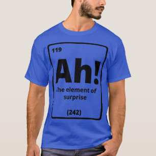 T-shirt Ah The Element Of Surprise