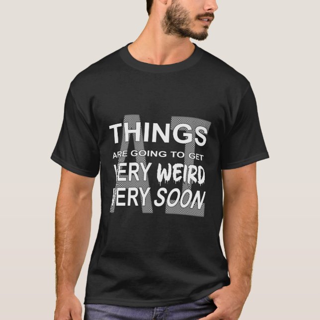 T-Shirt - AI: Things are going to get weird... (Devant)