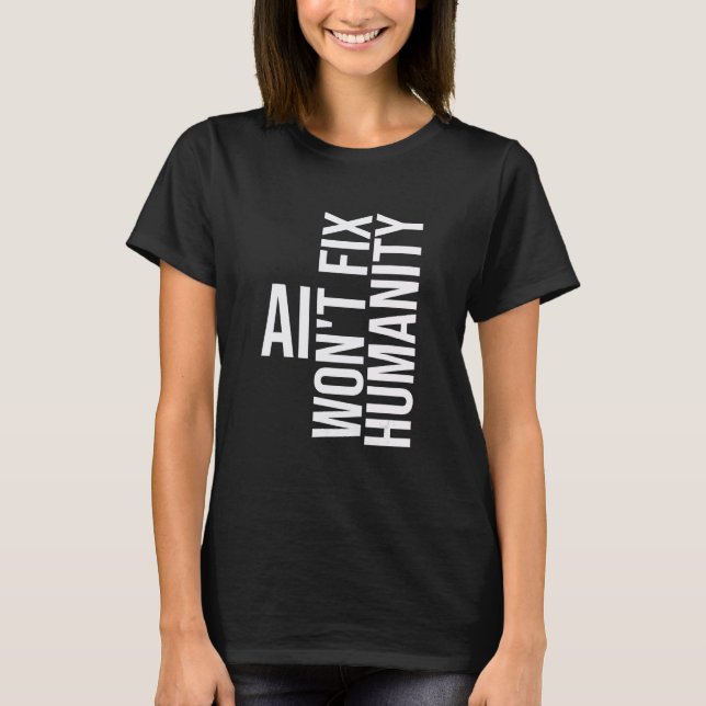 T-shirt AI won't fix humanity Funny Cynical Sarcastic (Devant)