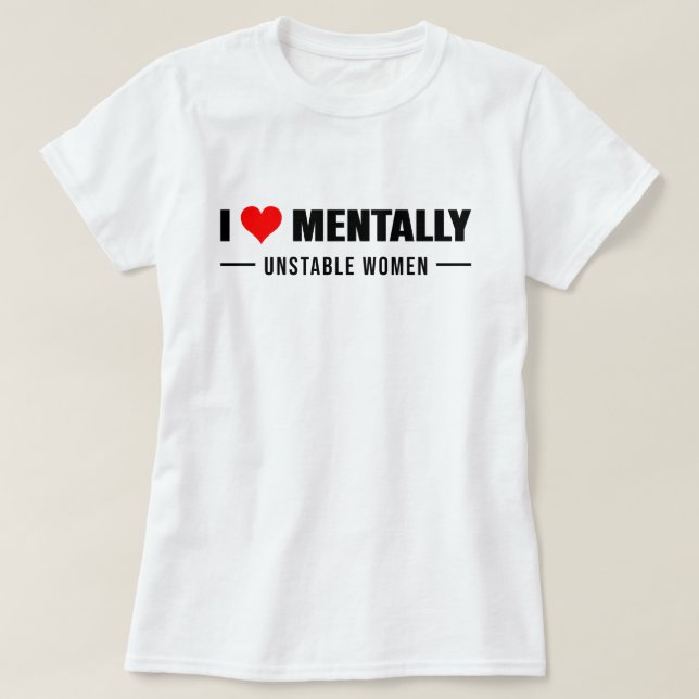 T-shirt Aimer les femmes mentalement instables (Design devant)