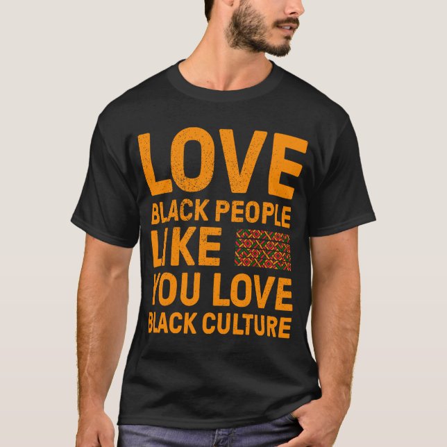 T-shirt Aimer Les Noirs Comme Vous Aimez La Culture Noire (Devant)