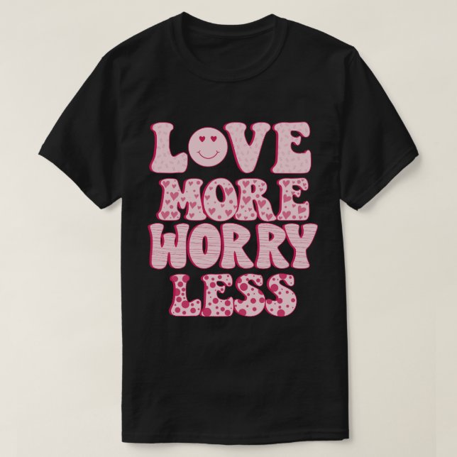 T-shirt aimer plus s'inquiéter moins (Design devant)