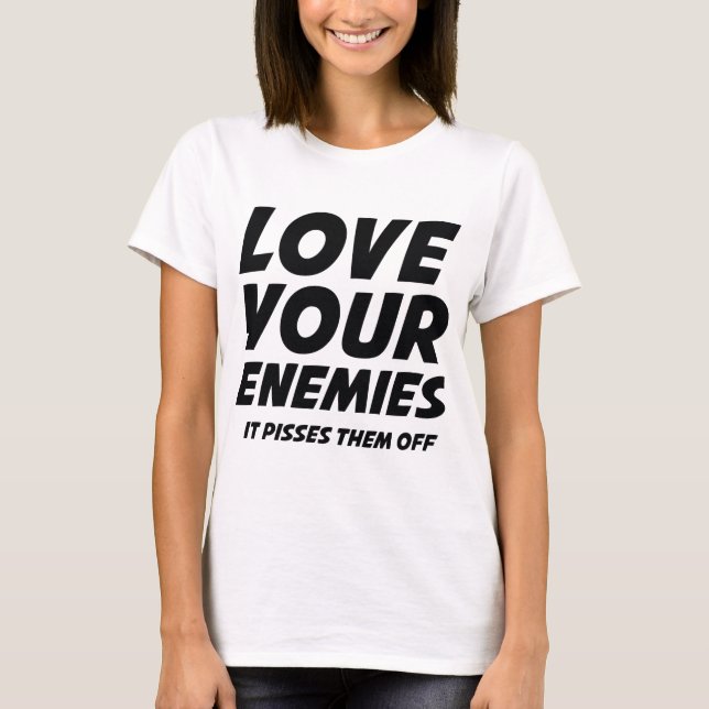 T-shirt Aimez Vos Ennemis. Ça Les Empêche. (Devant)