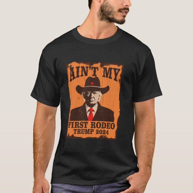T-shirt Ain to My First Rodeo Trump Western Cowboy 2024 Ul (Devant)