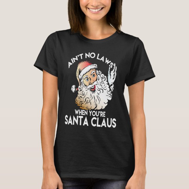 T-shirt Ain't No Laws When You're Santa Claus  Funny (Devant)