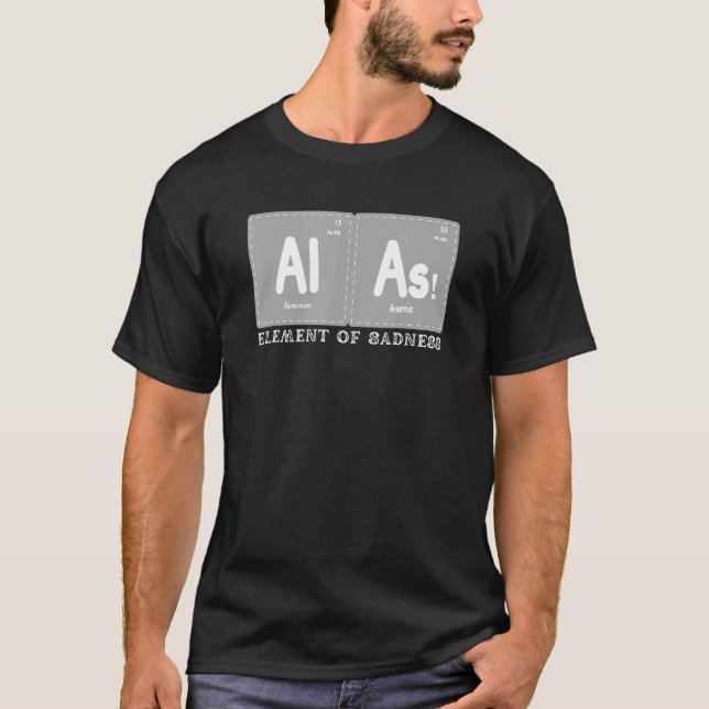 T-shirt Alas The Element of sadness  Periodic Table Elemen (Devant)