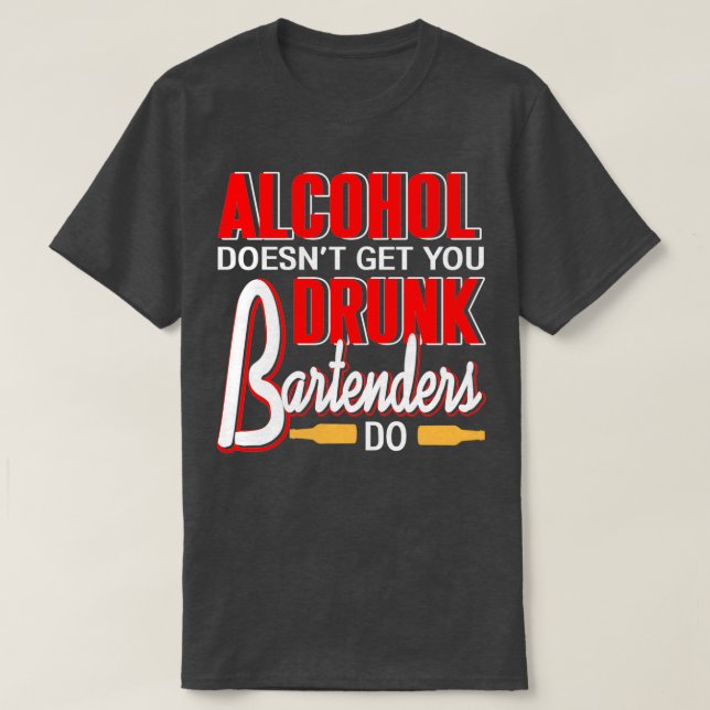 T-shirt Alcohol doesnt get you drunk Bartenders do (Design devant)