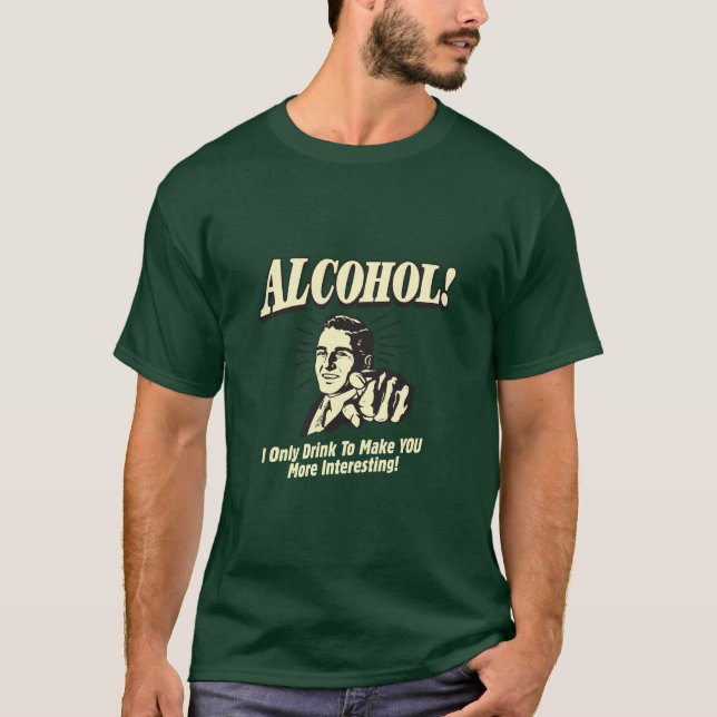 T-shirt Alcool ! Je Ne Bois Que Pour Vous Rendre Plus Inté (Devant)