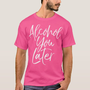 T-shirt Alcool Vous Plus Tard Chemise Drôle Pun De Bière V