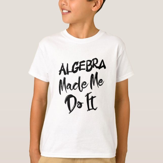 T-shirt Algebra m'a fait le faire Math Algebra Enseignant (Devant)
