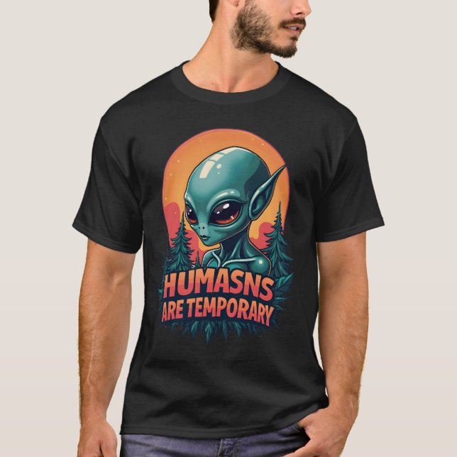 T-shirt Alien amusant "Les humains sont temporaire (Devant)