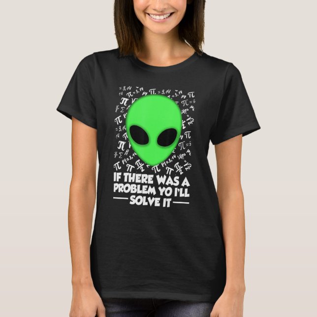 T-shirt Alien Shirt If There Was A Problem Yo I'll Solve I (Devant)