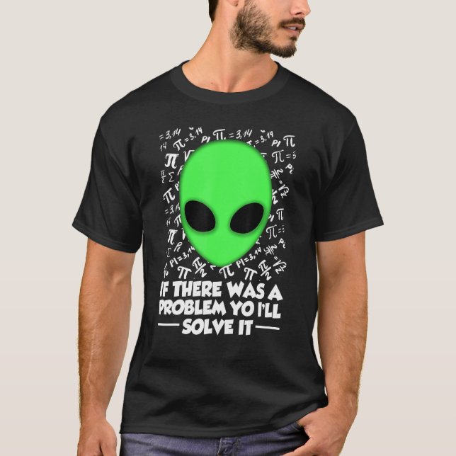 T-shirt Alien Shirt If There Was A Problem Yo I'll Solve I (Devant)