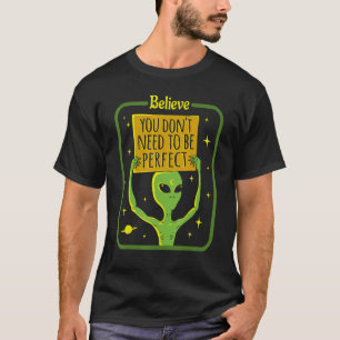 T-shirt Alien Ufo Croit que vous n'avez pas besoin d'être 