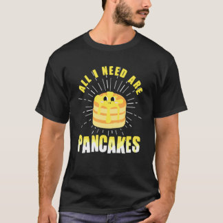 T-shirt All i need are Pancakes cute Pancake