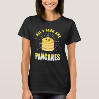 T-shirt All i need are Pancakes cute Pancake