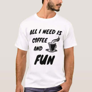 T-shirt All i need is coffee and fun