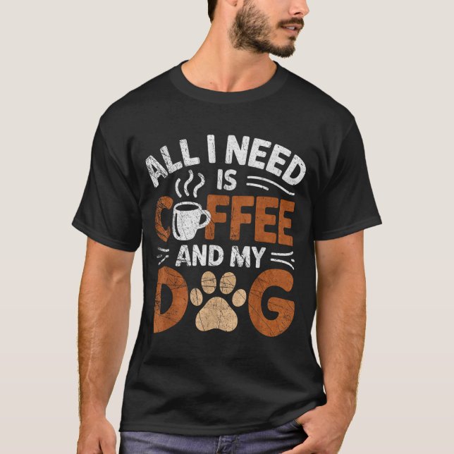T-shirt All I Need Is Coffee And My Dog Funny Dogs Lover  (Devant)