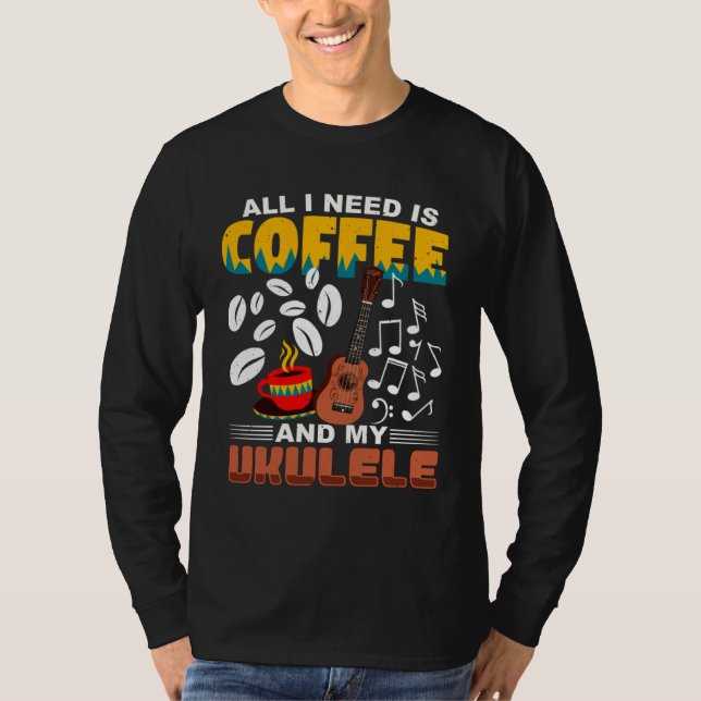 T-shirt All I Need Is Coffee And My Ukulele Player Ukulele (Devant)