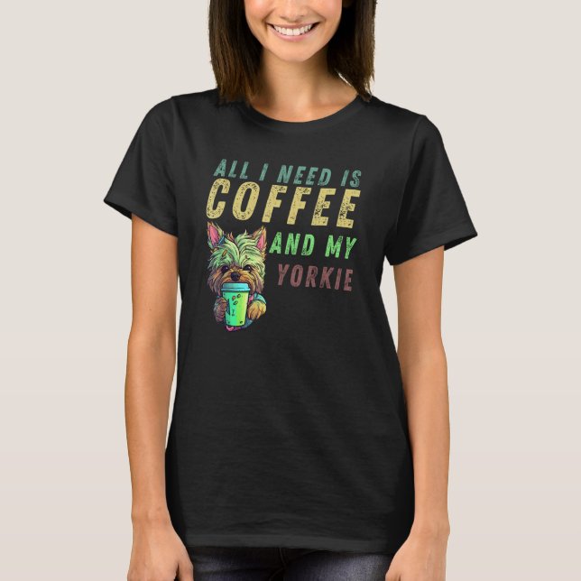 T-shirt all i need is coffee and my yorkie (Devant)