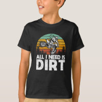 All I Need Is Dirt Bike Motocross Off-Roading Bike