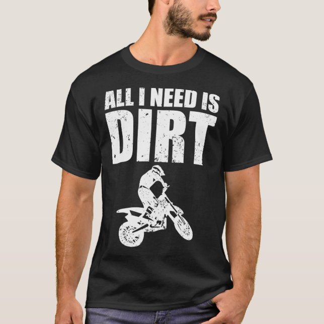 T-shirt All I Need Is Dirt Bike Motocross OffRoading  (2)  (Devant)