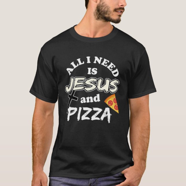 T-shirt All I Need Is Jesus And Pizza Religious Foodie Wit (Devant)