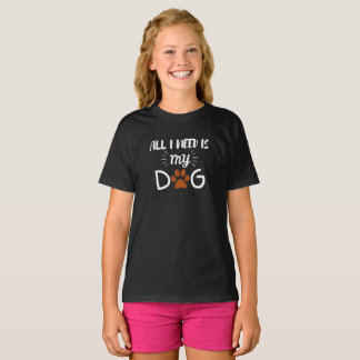 T-SHIRT ALL I NEED IS MY DOG PET ANIMAL DOG LOVERS