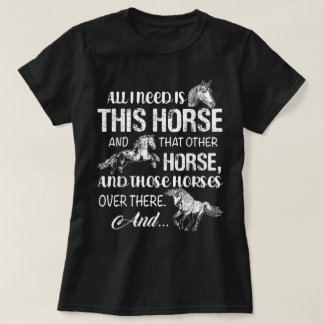 T-shirt All I Need Is This Horse And That Other Horsess