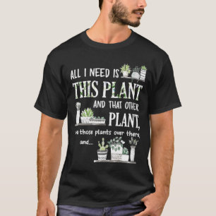 T-shirt All I Need Is This Plant And That Other Plant