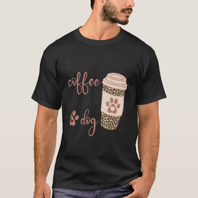 T-shirt All I Needs Is Coffee And My Dog  Coffee (Devant)